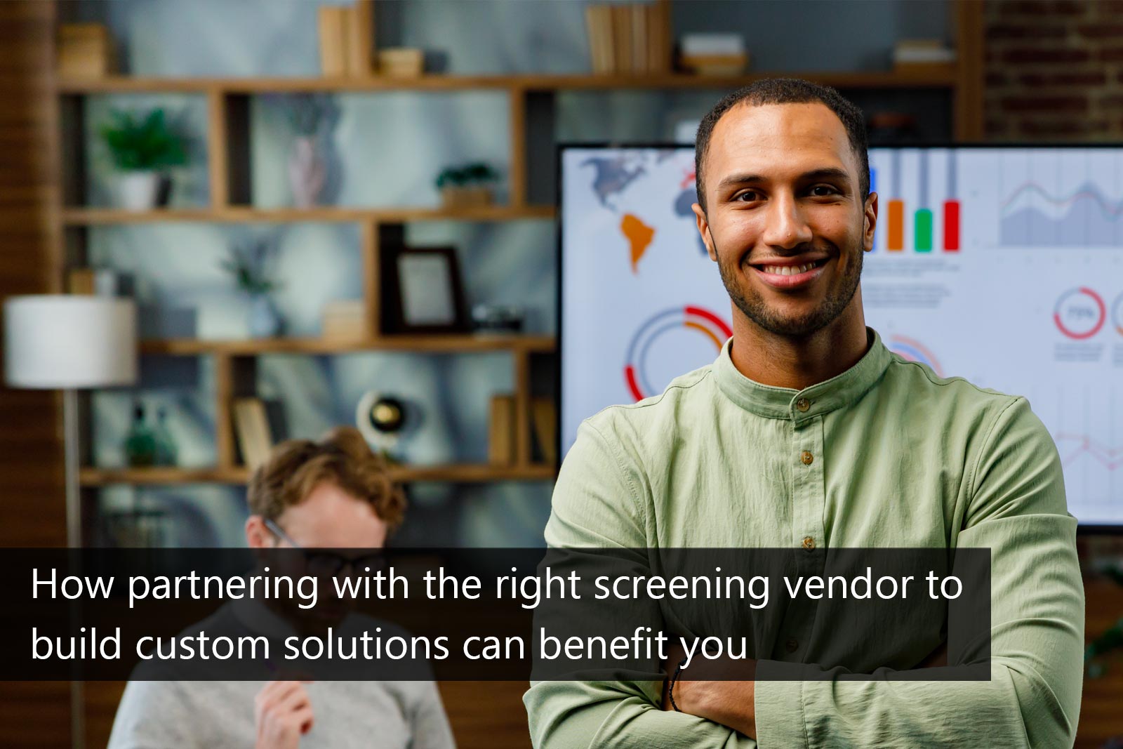 Benefits of Custom Screening Solutions with the Right Vendor Partner
