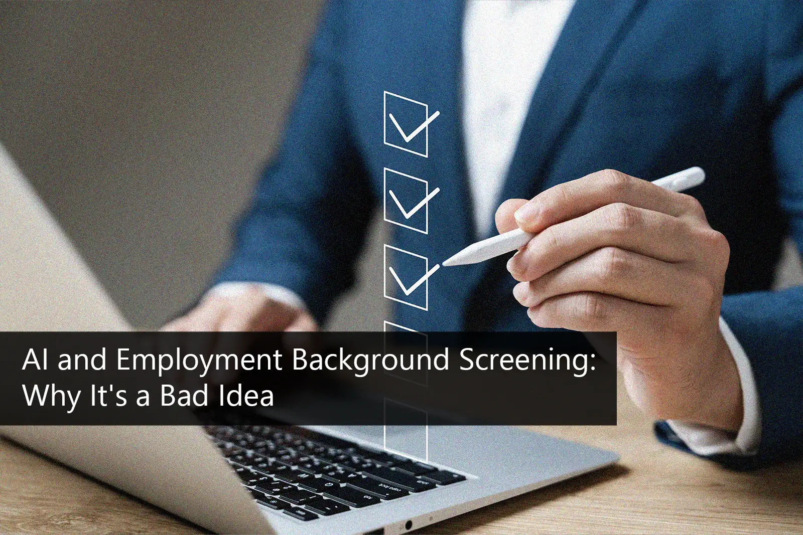 AI and Employment Background Screening: Why It's a Bad Idea