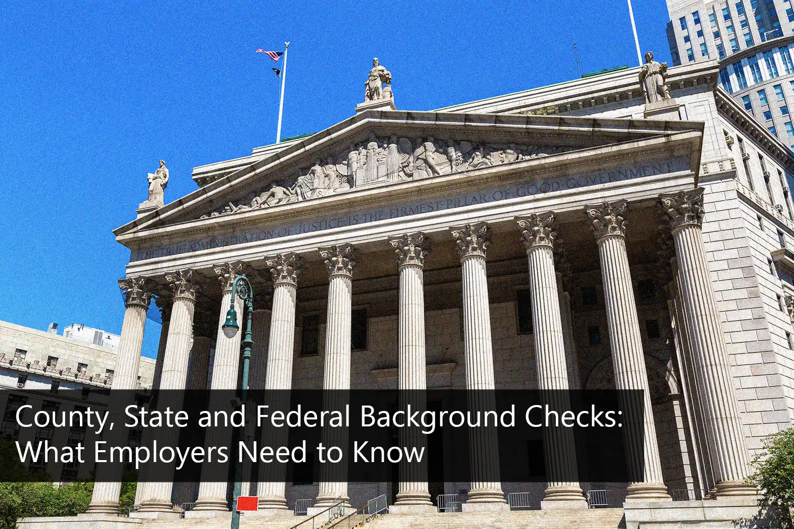 County, State & Federal Background Checks: What Employers Need to Know